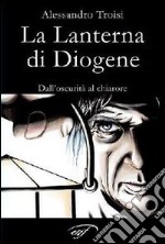 La lanterna di Diogene dall'oscurità al chiarore libro