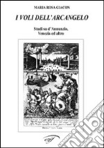 I voli dell'arcangelo. Studi su D'Annunzio, Venezia ed altro libro