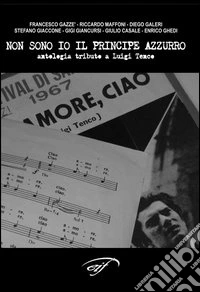 Non sono io il principe Azzurro. Antologia tributo a Luigi Tenco libro