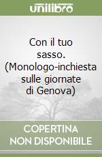 Con il tuo sasso. (Monologo-inchiesta sulle giornate di Genova) libro