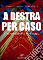 A destra per caso. Conversazioni su un viaggio libro