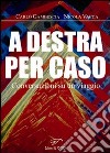 A destra per caso. Conversazioni su un viaggio libro