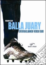 Balla Juary. Sferragliando verso sud libro