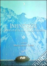 Infinitezze. L'opera poetica di Tullio Gadenz libro