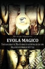 Evola magico. Satanismo e nazismo esoterico di un filosofo maledetto libro