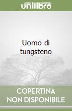 Uomo di tungsteno libro