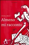 Almeno mi racconto libro di Rindi Daniela