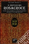 Il mistero dei Rosacroce. Viaggio tra Rosacroce ed esoteristi cristiani dal Cinquecento all'Ottocento libro di Maggioni Maurizio