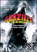 Godzilla. Il re dei mostri. Il sauro radioattivo di Honda e Tsuburaya libro