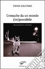 Cronache da un mondo (im)possibile. Racconti brevi e farsette libro