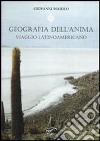 Geografia dell'anima. Viaggio latinoamericano libro di Maiolo Giovanni