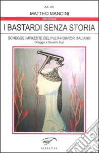 I bastardi senza storia. Schegge impazzite del pulp-horror italiano. Omaggio a Giovanni Buzi libro