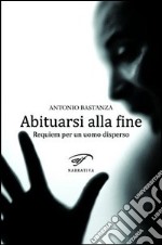 Abituarsi alla fine. Requiem per un uomo disperso libro