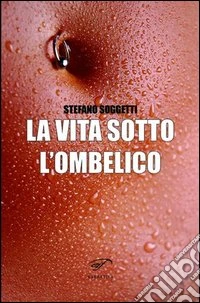 La vita sotto l'ombelico libro