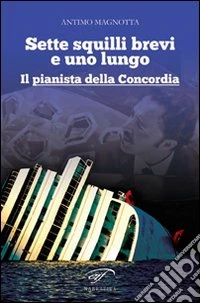 Sette squilli brevi e uno lungo. Il pianista della Concordia libro