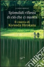 Spendidi riflessi di ciò che ci manca. Il cinema di Koreeda Hirokazu libro