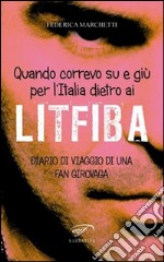 Quando correvo su e giù per l'Italia dietro ai Litfiba. Diario di viaggio di una fan girovaga libro