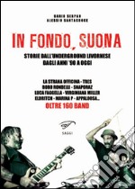 In fondo, suona. Storie dall'underground livornese dagli anni '90 a oggi libro