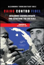 Caino contro Fidel. Guillermo Cabrera Infante, uno scrittore tra due isole libro