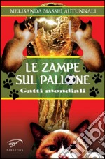 Le zampe sul pallone. Gatti mondiali libro