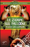 Le zampe sul pallone. Gatti mondiali libro