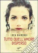 Tutto quell'amore disperso libro