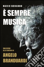 E sempre musica. Una guida alle canzoni di Angelo Branduardi libro