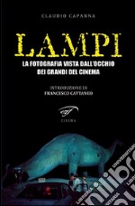 Lampi. La fotografia vista dall'occhio dei grandi del cinema libro