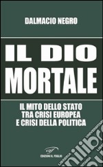 Il dio mortale. Il mito dello Stato tra crisi europea e crisi della politica