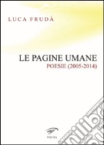 Le pagine umane. (Poesie 2005-2014) libro