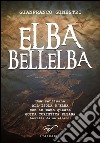 Elba bellelba. Una settimana all'isola d'Elba con in mano questa guida turistica elbana (scritta da un elbano) libro