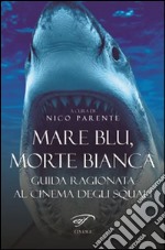 Mare blu, morte bianca. Guida ragionata al cinema degli squali libro