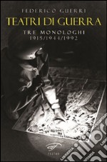 Teatri di guerra. Tre monologhi: 1915-1944-1992 libro