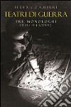 Teatri di guerra. Tre monologhi: 1915-1944-1992 libro di Guerri Federico