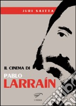 Il cinema di Pablo Larrain libro