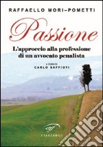 Passione. L'approccio alla professione di un avvocato penalista libro