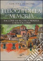 I luoghi della memoria. Racconti sul filo della memoria e altri racconti libro