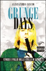 Grunge days. Storie e follie delle stelle di Seattle libro