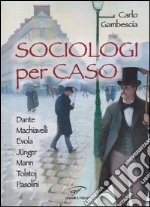 Sociologi per caso. Dante, Machiavelli, Evola, Jünger, Mann, Tolstoj, Pasolini libro