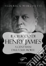 Il cruccio di Henry James. A cent'anni dalla sua morte libro