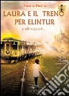 Laura e il treno per Elintur e altri racconti libro