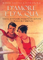 D'amore e d'acqua. Viaggi, avventure, passioni dei giovani Georges e Tigy Simenon libro