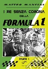 I re senza corona della Formula 1. Vol. 1 libro di Mancini Matteo