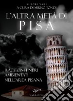 L'altra metà di Pisa. Racconti neri ambientati nell'area pisana libro