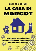 La casa di Margot. Piccola storia del volontariato animalista in Val di Cornia libro