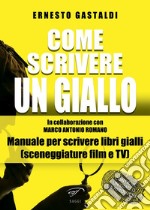 Come scrivere un giallo. Manuale per scrivere libri gialli (sceneggiature film e TV) libro