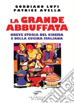 La grande abbuffata. Breve storia del cinema e della cucina italiana libro