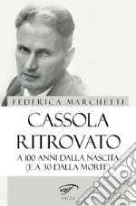 Cassola ritrovato. A 100 anni dalla nascita (e a 30 dalla morte) libro