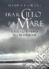 Fra il cielo e il mare. Il viaggio di Yuma in Cile e Bolivia libro di Fioroni Maura