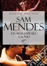 Sam Mendes. Da Shakespeare a Bond libro